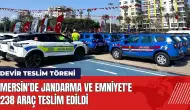 Mersin'de Jandarma ve Emniyet'e 238 araç teslim edildi