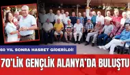 70’lik gençlik Alanya’da buluştu: 60 yıl sonra hasret giderildi!