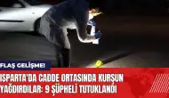 Isparta'da cadde ortasında kurşun yağdırdılar: 9 şüpheli tutuklandı