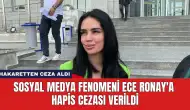 Sosyal Medya Fenomeni Ece Ronay'a Hapis Cezası Verildi