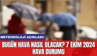 Meteoroloji açıkladı: Bugün hava nasıl olacak? 7 Ekim 2024 hava durumu