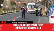 Muğla'da 14 Kişiye Mezar Oldu! Çözümü Yeni Gündeme Geldi