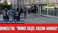 Denizli'de ''İkinci Seçil Erzan Vakası'': 200 Milyon Avro Vurgun!