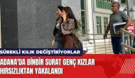 Adana'da 'Binbir Surat' genç kızlar hırsızlıktan yakalandı!