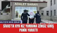 Sivas'ta KYK Kız Yurduna İzinsiz Giriş Panik Yarattı