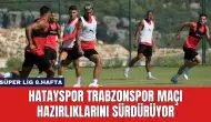 Hatayspor Trabzonspor Maçı Hazırlıklarını Sürdürüyor