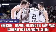 Beşiktaş - Hapoel Shlomo Tel Aviv maçı İstanbul'dan Belgrad'a alındı