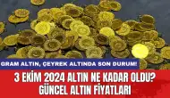 3 Ekim 2024 Altın Ne Kadar Oldu? Güncel Altın Fiyatları