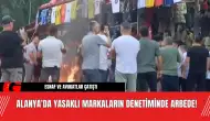 Alanya'da Yasaklı Markaların Denetiminde Arbede!