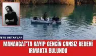 Manavgat'ta Kayıp Gencin Cansız Bedeni Irmakta Bulundu