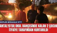 Antalya'da Okul Bahçesinde Kalan 2 Çocuk İtfaiye Tarafından Kurtarıldı