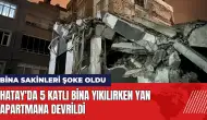 Hatay'da 5 katlı bina yıkılırken yan apartmana devrildi