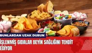 İşlenmiş gıdalar beyin sağlığını tehdit ediyor: Bunlardan uzak durun!