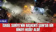 İsrail Suriye'nin başkenti Şam'da bir binayı hedef aldı! 4 ölü