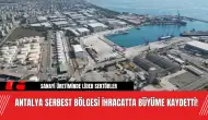 Antalya Serbest Bölgesi ihracatta büyüme kaydetti!