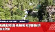 Burdur'un Saklı Cenneti! Karanlıkdere Kanyonu keşfedilmeyi bekliyor