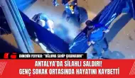 Antalya’da Silahlı Saldırı! Genç Sokak Ortasında Hayatını Kaybetti