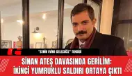 Sinan Ateş Davasında Gerilim: İkinci Yumruklu Saldırı Ortaya Çıktı