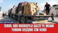 İsrail ABD Baskısıyla Gazze'ye İnsani Yardım Geçişine İzin Verdi