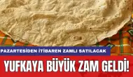 Yufkaya büyük zam geldi! Pazartesiden itibaren zamlı satılacak