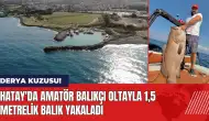 Hatay'da amatör balıkçı oltayla 1,5 metrelik balık yakaladı