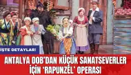 Antalya DOB’dan küçük sanatseverler için ‘Rapunzel’ operası