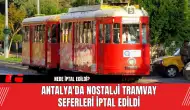 Antalya'da Nostalji Tramvay Seferleri İptal Edildi