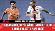 Başakşehir, Rapid Wien'e Mağlup Oldu: Avrupa'ya Kötü Başlangıç