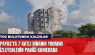 Payas'ta 7 katlı binanın yıkımını izleyenlerin paniği kamerada