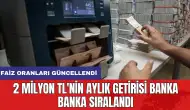 2 milyon TL'nin aylık getirisi banka banka sıralandı