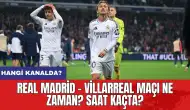 Real Madrid - Villarreal maçı ne zaman? Saat kaçta? Hangi kanalda?