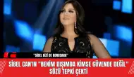 Sibel Can'ın "Benim Dışımda Kimse Güvende Değil" Sözü Tepki Çekti