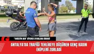 Antalya'da Trafiği Tehlikeye Düşüren Genç Kadın Ekipleri Zorladı