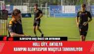 Hull City, Antalya Kampını Alanyaspor Maçıyla Tamamlıyor