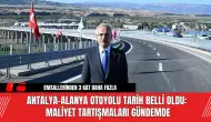 Antalya-Alanya Otoyolu Tarih Belli Oldu: Maliyet Tartışmaları Gündemde