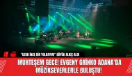 Muhteşem Gece! Evgeny Grinko Adana’da müzikseverlerle buluştu!