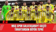 Muş Spor Galatasaray'ı Geçti! Taraftardan Büyük Tepki