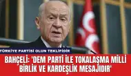 Bahçeli: 'DEM Parti ile Tokalaşma Milli Birlik ve Kardeşlik Mesajıdır'