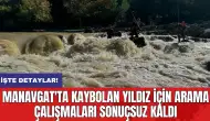 Manavgat'ta kaybolan Yıldız için arama çalışmaları sonuçsuz kaldı