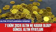 7 Ekim 2024 Altın Ne Kadar Oldu? Güncel Altın Fiyatları