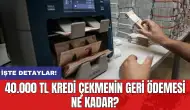 40.000 TL kredi çekmenin geri ödemesi ne kadar? İşte ödeme planları