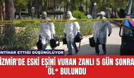 İzmir'de Eski Eşini Vuran Zanlı 5 Gün Sonra Öl* Bulundu