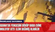 Adana'da yengesini dövüp baba evine molotof attı: Elim değmiş olabilir