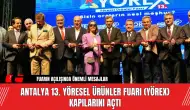 Antalya 13. Yöresel Ürünler Fuarı (YÖREX) Kapılarını Açtı