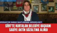 Siirt'te Kurtalan Belediye Başkanı Sadiye Aktin Gözaltına Alındı