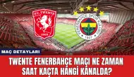 Twente Fenerbahçe Maçı Ne Zaman Saat Kaçta Hangi Kanalda?