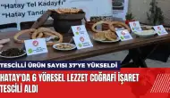 Hatay'da 6 yöresel lezzet coğrafi işaret tescili aldı