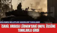 İsrail Ordusu Lübnan'daki UNIFIL Üssüne Tanklarla Girdi