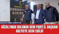 Gözaltında Bulunan DEM Parti İl Başkanı Adliyeye Sevk Edildi