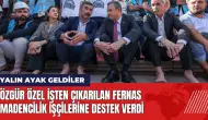 Özgür Özel Fernas madeni işçilerine destek verdi: Kul hakkı yeniyor